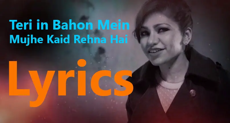Teri in Bahon Mein Mujhe Kaid Rehna Hai Lyrics